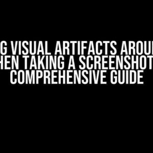 Avoiding Visual Artifacts Around Text When Taking a Screenshot: A Comprehensive Guide