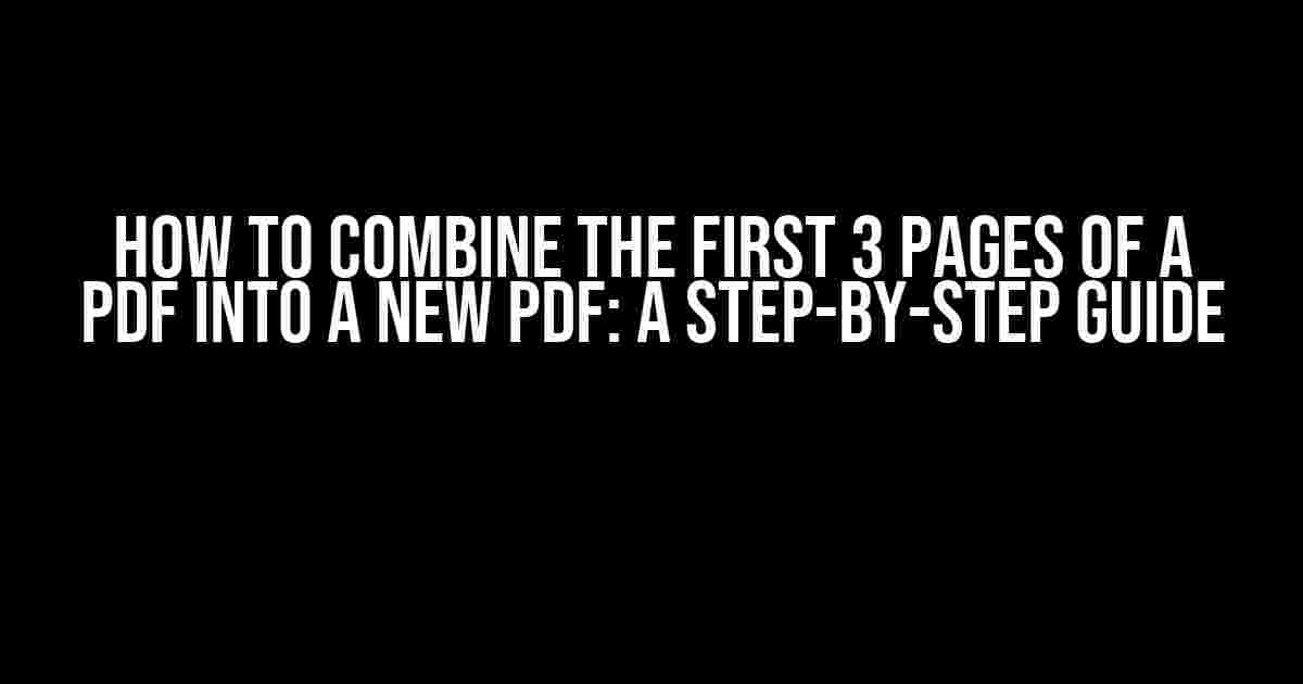 How to Combine the First 3 Pages of a PDF into a New PDF: A Step-by-Step Guide