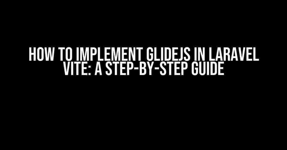 How to Implement GlideJS in Laravel Vite: A Step-by-Step Guide