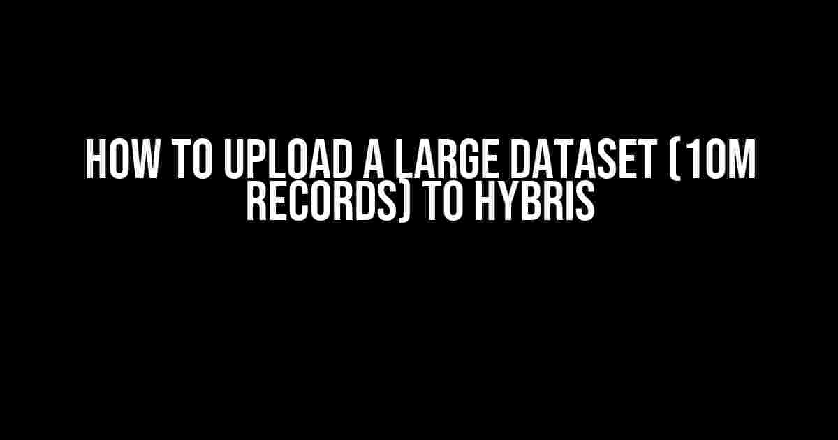 How to Upload a Large Dataset (10M Records) to Hybris