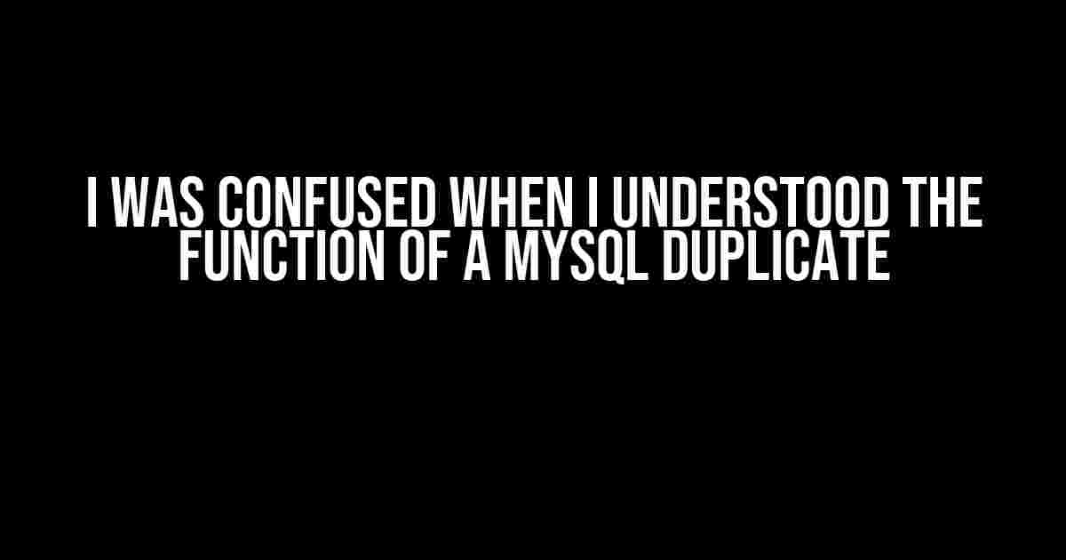 I Was Confused When I Understood the Function of a MySQL Duplicate