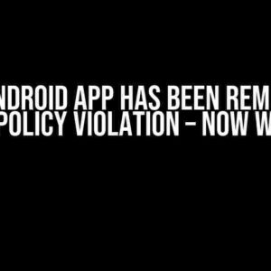 Oh No! Android App Has Been Removed Due to a Policy Violation – Now What?