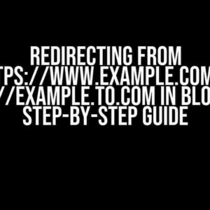 Redirecting from HTTPS://WWW.EXAMPLE.COM to HTTPS://EXAMPLE.TO.COM in Blogger: A Step-by-Step Guide