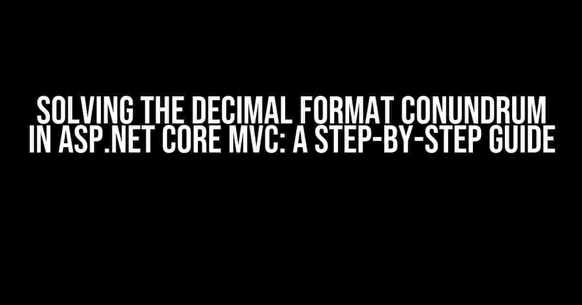 Solving the Decimal Format Conundrum in ASP.NET Core MVC: A Step-by-Step Guide